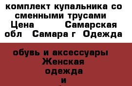 комплект купальника со сменными трусами › Цена ­ 250 - Самарская обл., Самара г. Одежда, обувь и аксессуары » Женская одежда и обувь   . Самарская обл.